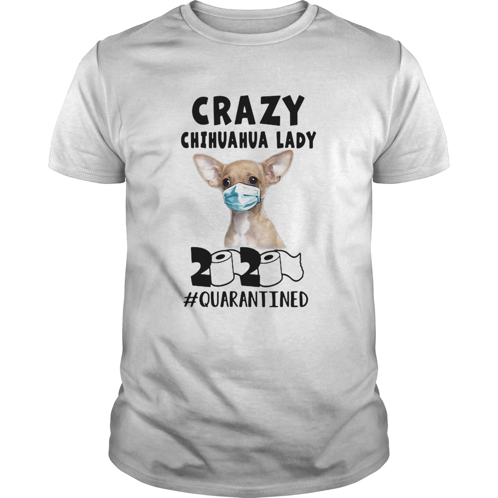 Crazy chihuahua lady mask 2020 toilet paper quarantined shirt