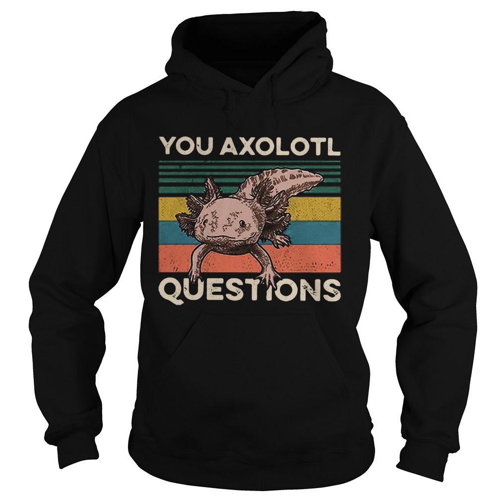 Cute You Axolotl Mexico Questions Vintage Hoodie