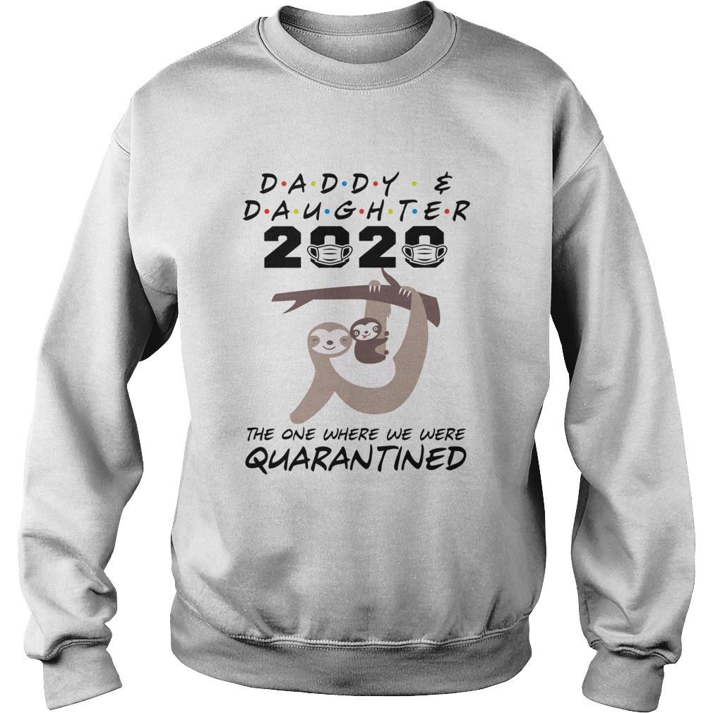 Daddy and daughter 2020 the one where we were quarantined sloth mask Sweatshirt