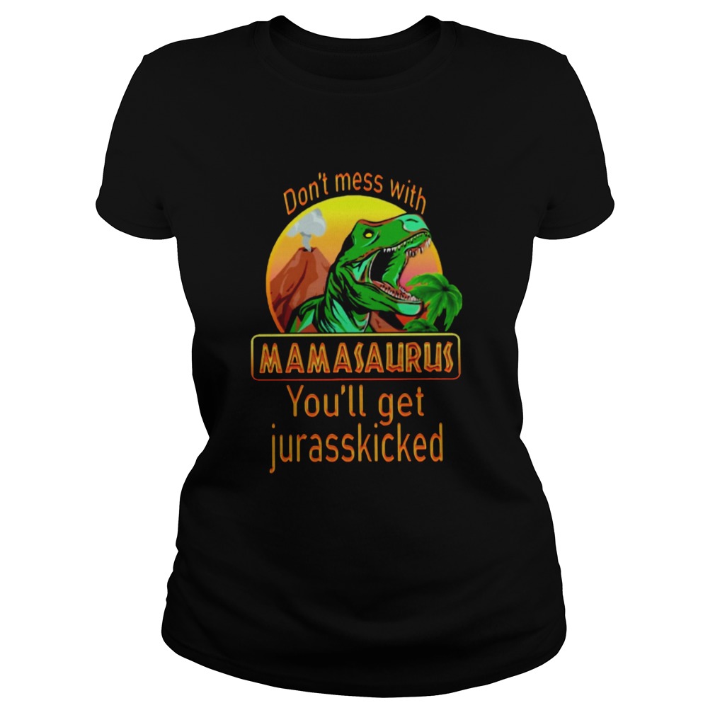 Dinosaur Trex Dont Mess With Mamasaurus Youll Get Jurasskicked Classic Ladies