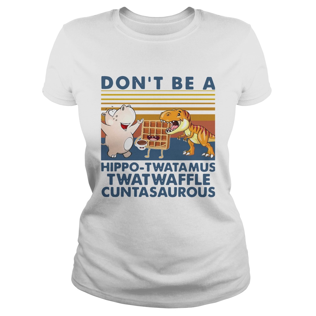 Don t Be A Hippo Twatamus Twatwaffle Cuntasaurous Vintage Classic Ladies