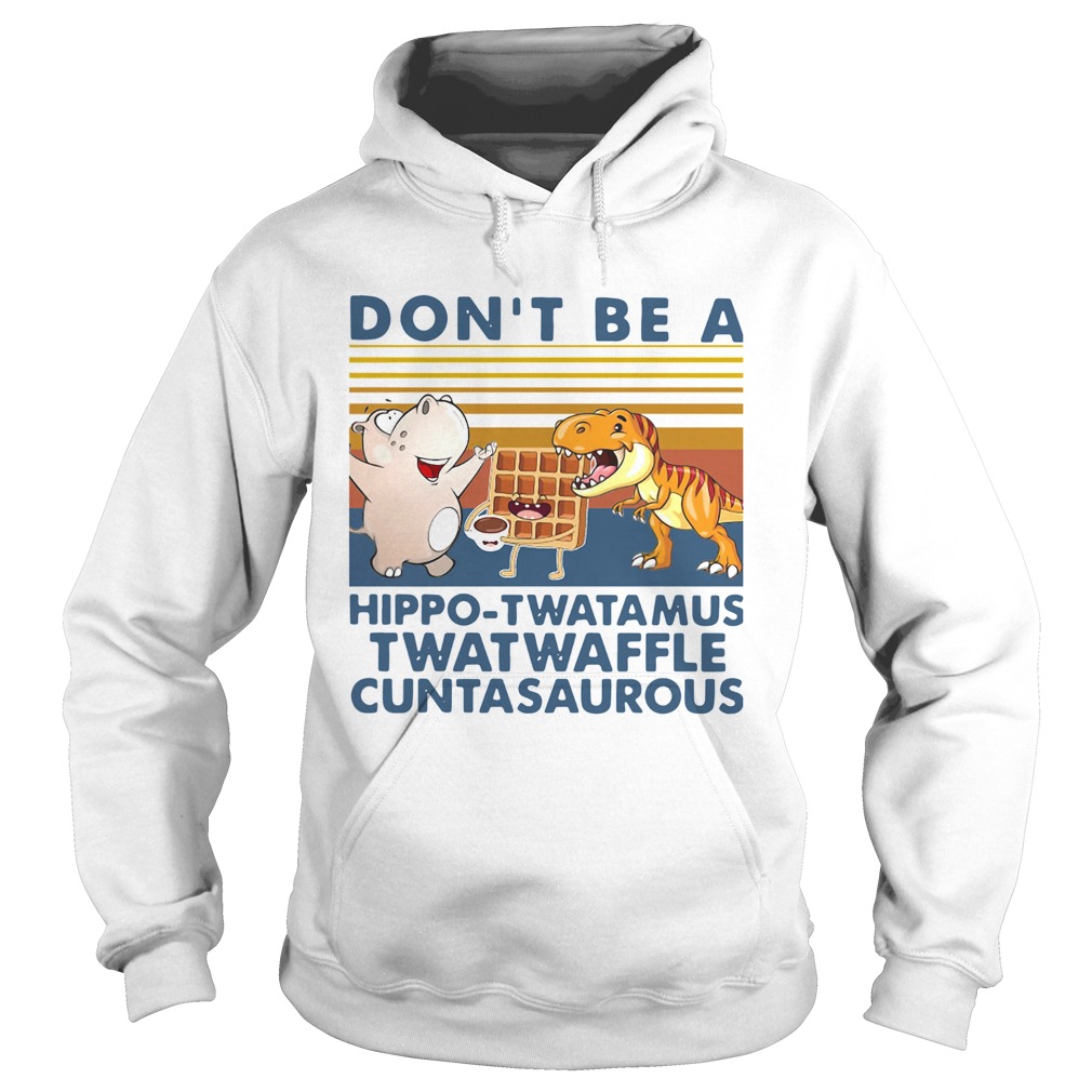 Don t Be A Hippo Twatamus Twatwaffle Cuntasaurous Vintage Hoodie