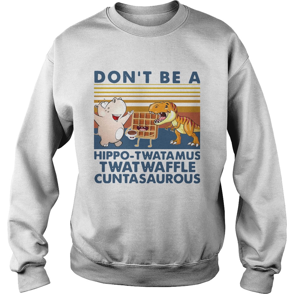 Don t Be A Hippo Twatamus Twatwaffle Cuntasaurous Vintage Sweatshirt