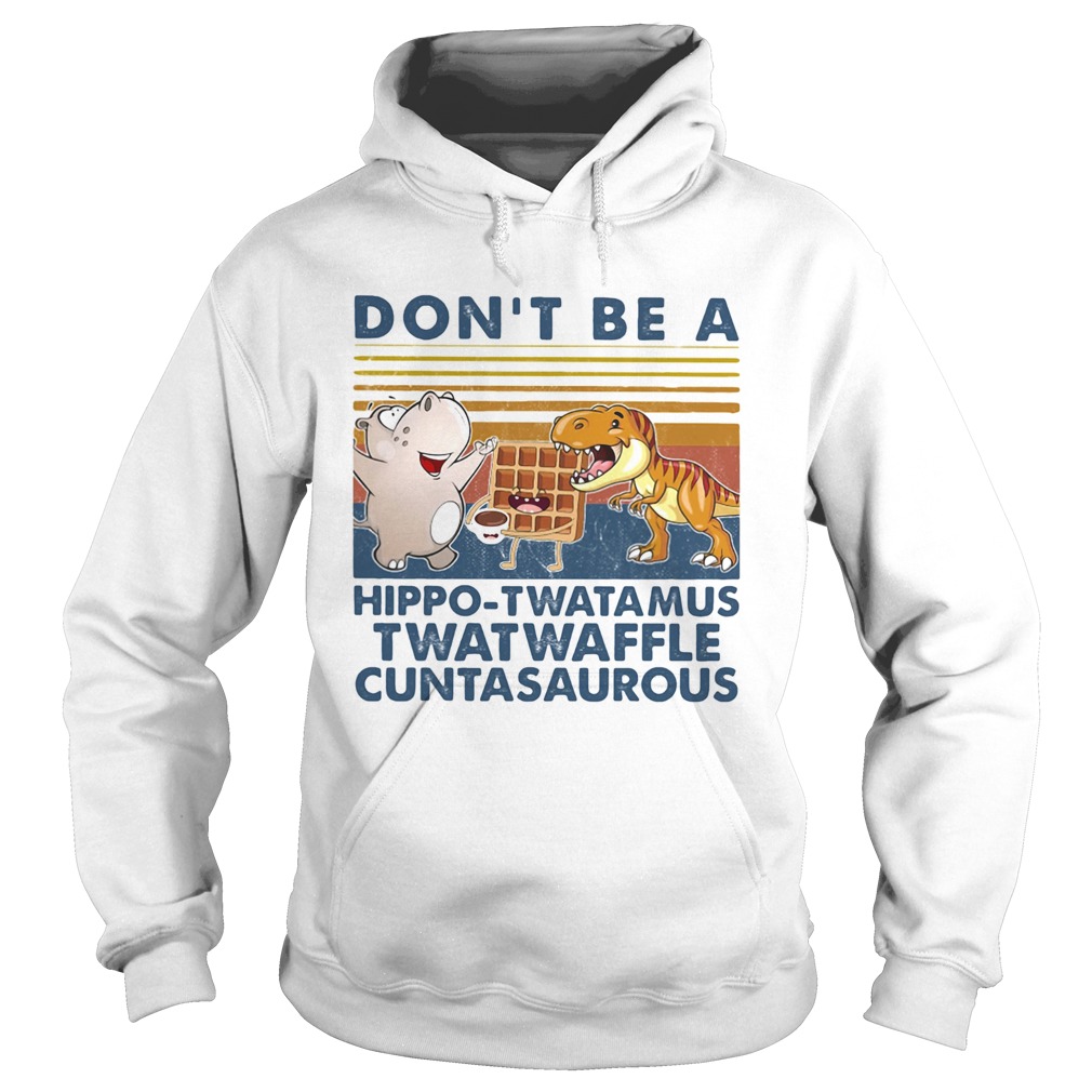 Dont be a hippo twatamus twatwaffle cuntasaurous cake vintage Hoodie