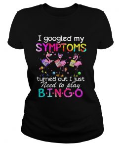 Flamingos I Googled My Symptoms Turned Out I Just Need To Play Bingo  Classic Ladies