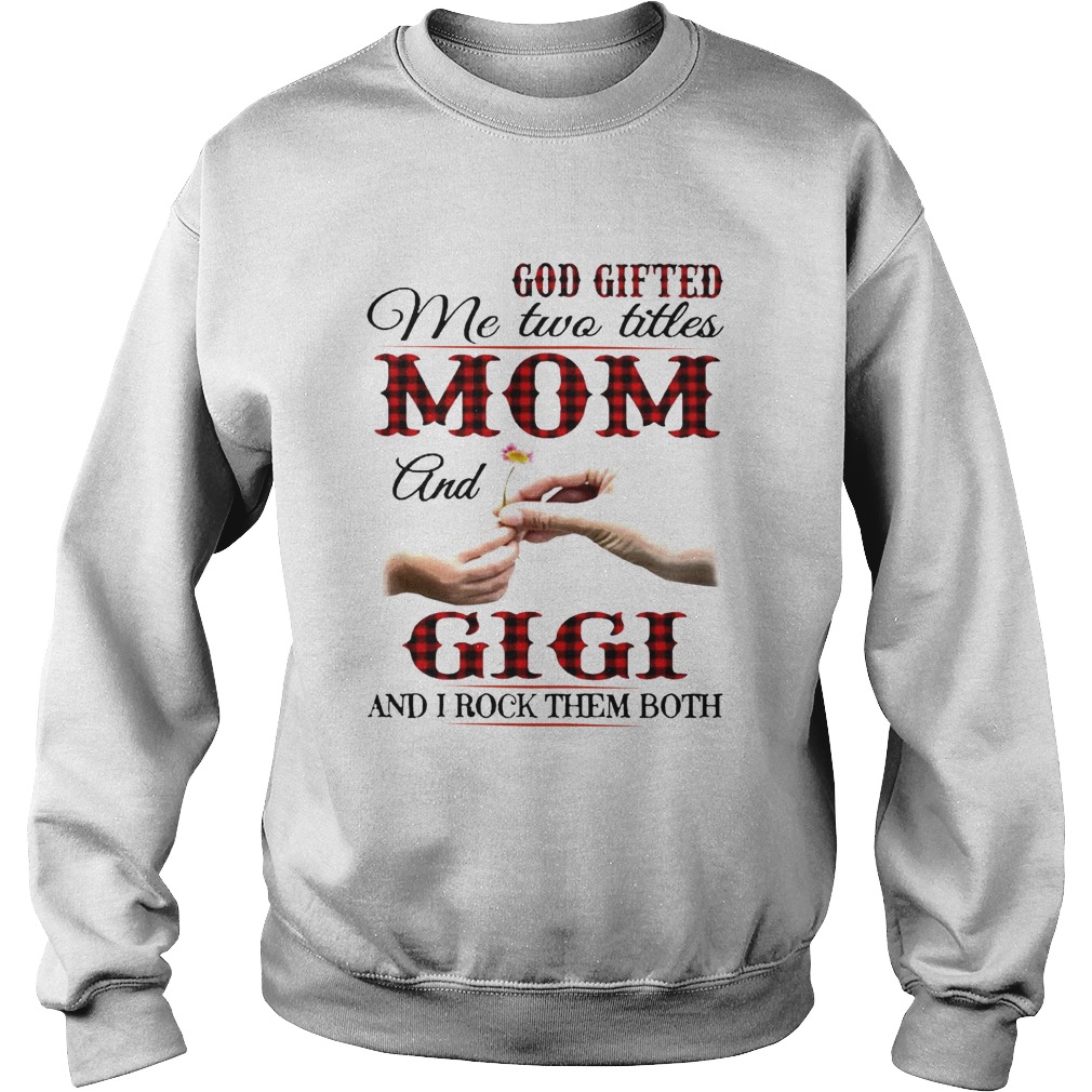 God Gifted Me Two Titles Mom And Gigi And I Rock Them Both  Sweatshirt