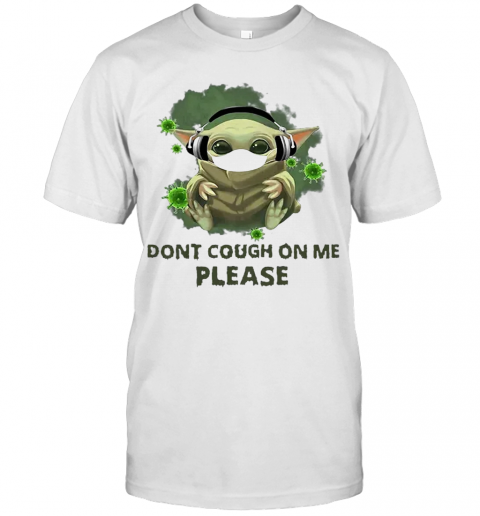 Good Baby Yoda Listen To Music Don'T Cough On Me Please Coronavirus T-Shirt