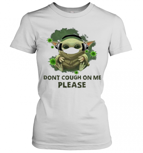 Good Baby Yoda Listen To Music Don'T Cough On Me Please Coronavirus T-Shirt Classic Women's T-shirt