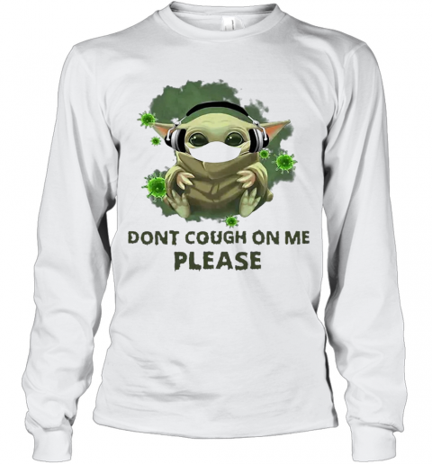 Good Baby Yoda Listen To Music Don'T Cough On Me Please Coronavirus T-Shirt Long Sleeved T-shirt 