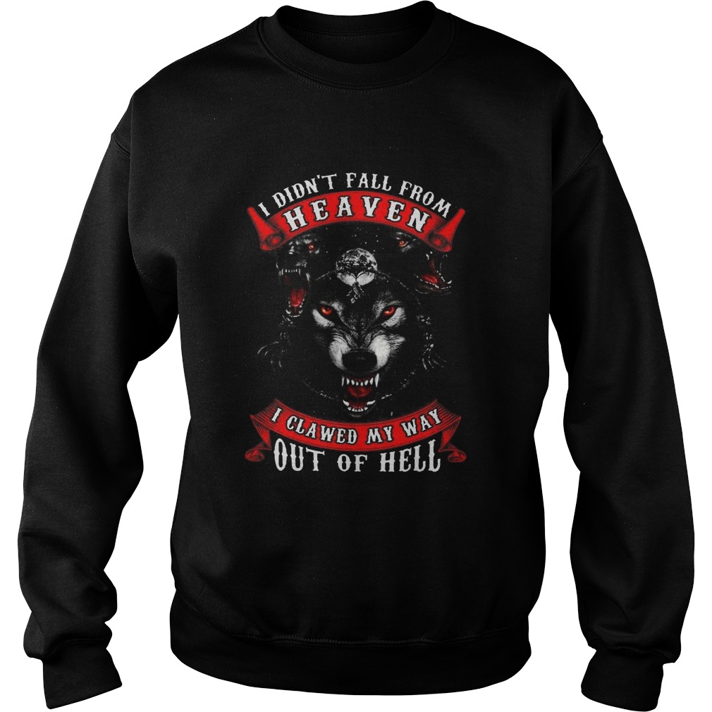 I Didnt Fall From Heaven I Clawed My Way Out Of Hell Sweatshirt