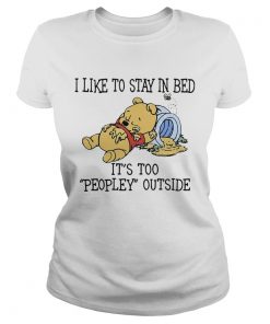 I Like To Stay In Bed Its Too Peopley Outside Pooh Bear  Classic Ladies