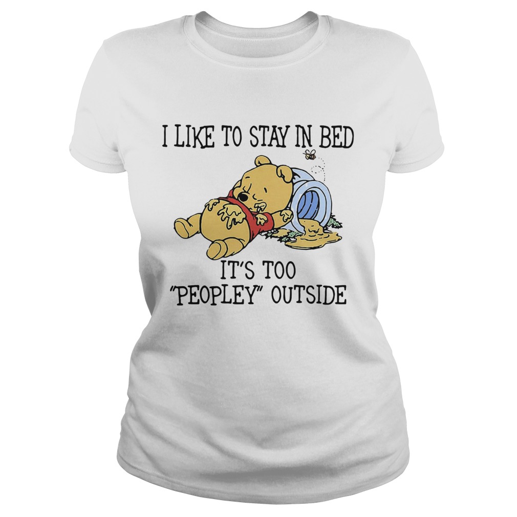 I Like To Stay In Bed Its Too Peopley Outside Pooh Bear Classic Ladies