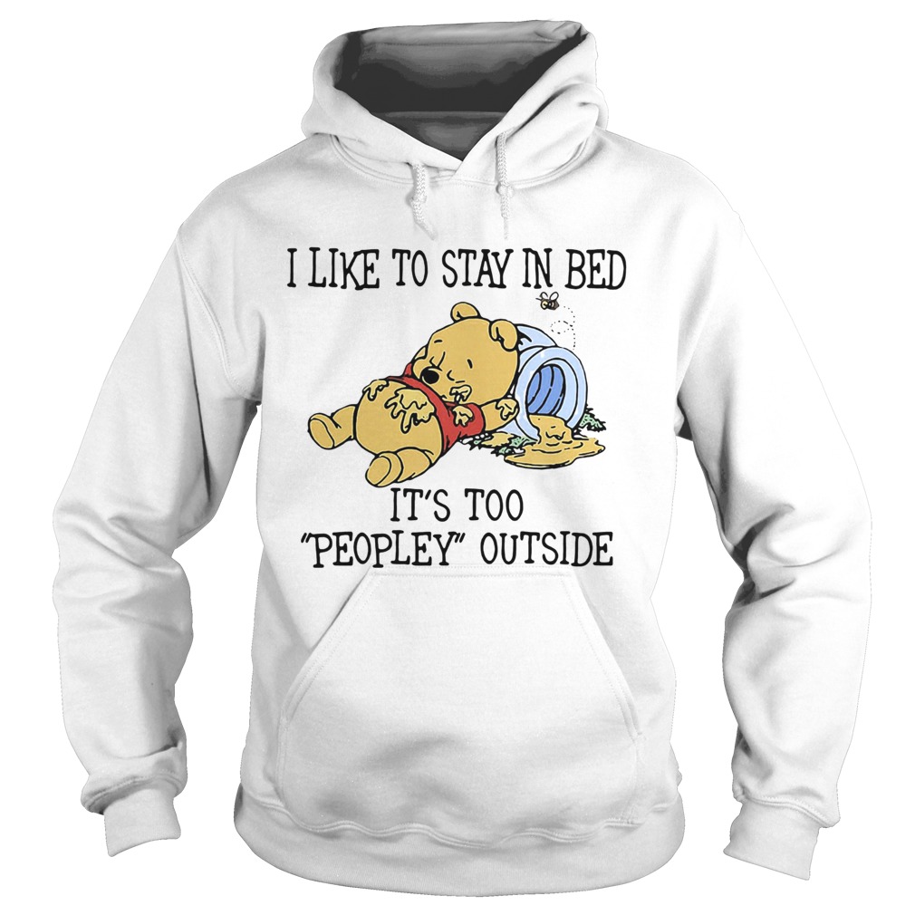 I Like To Stay In Bed Its Too Peopley Outside Pooh Bear Hoodie