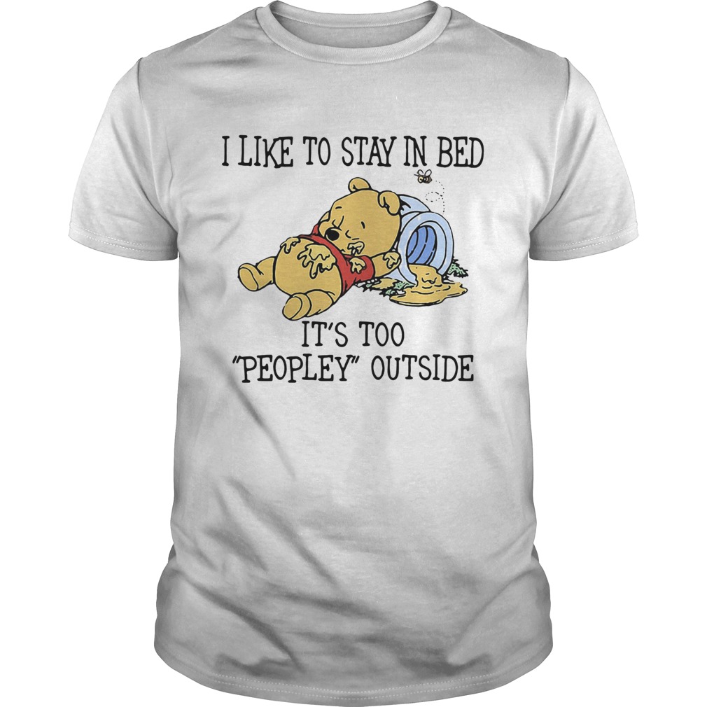 I Like To Stay In Bed Its Too Peopley Outside Pooh Bear shirt