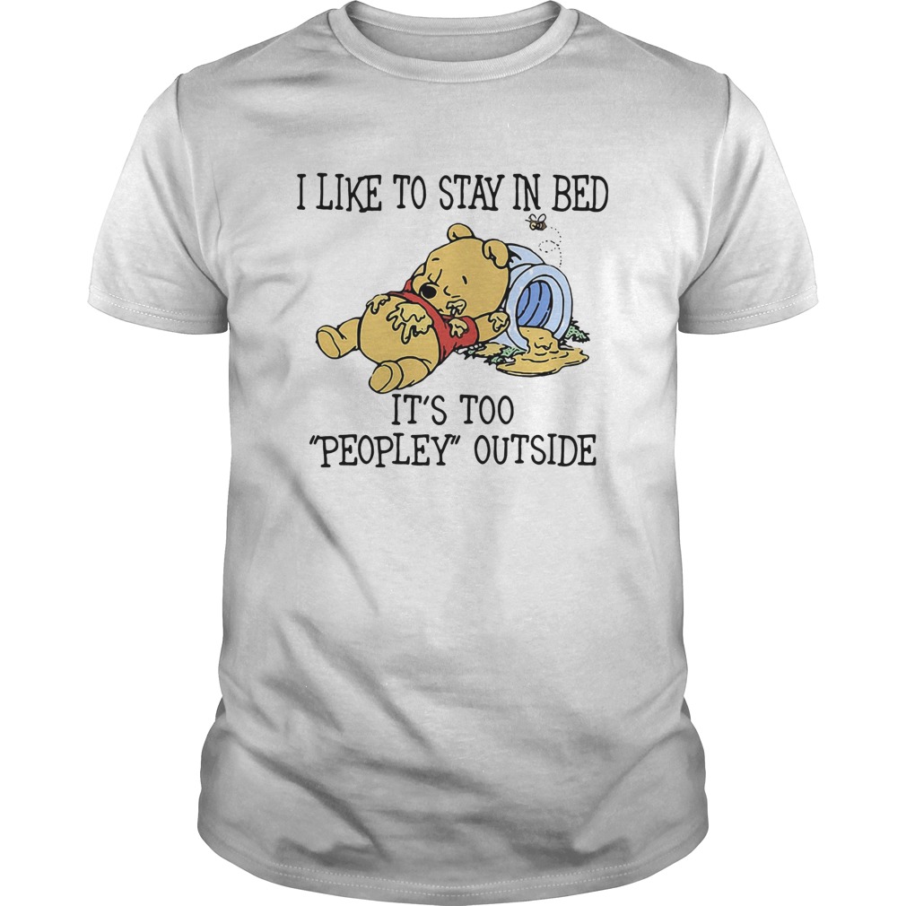 I like to stay in bed its too peopley outside pooh bear shirt