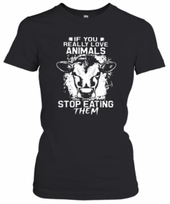 If You Really Love Animals Stop Eating Them Version Cow T-Shirt Classic Women's T-shirt