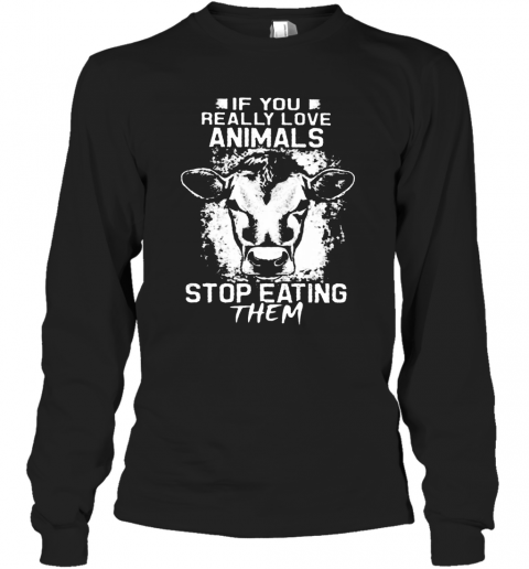 If You Really Love Animals Stop Eating Them Version Cow T-Shirt Long Sleeved T-shirt 