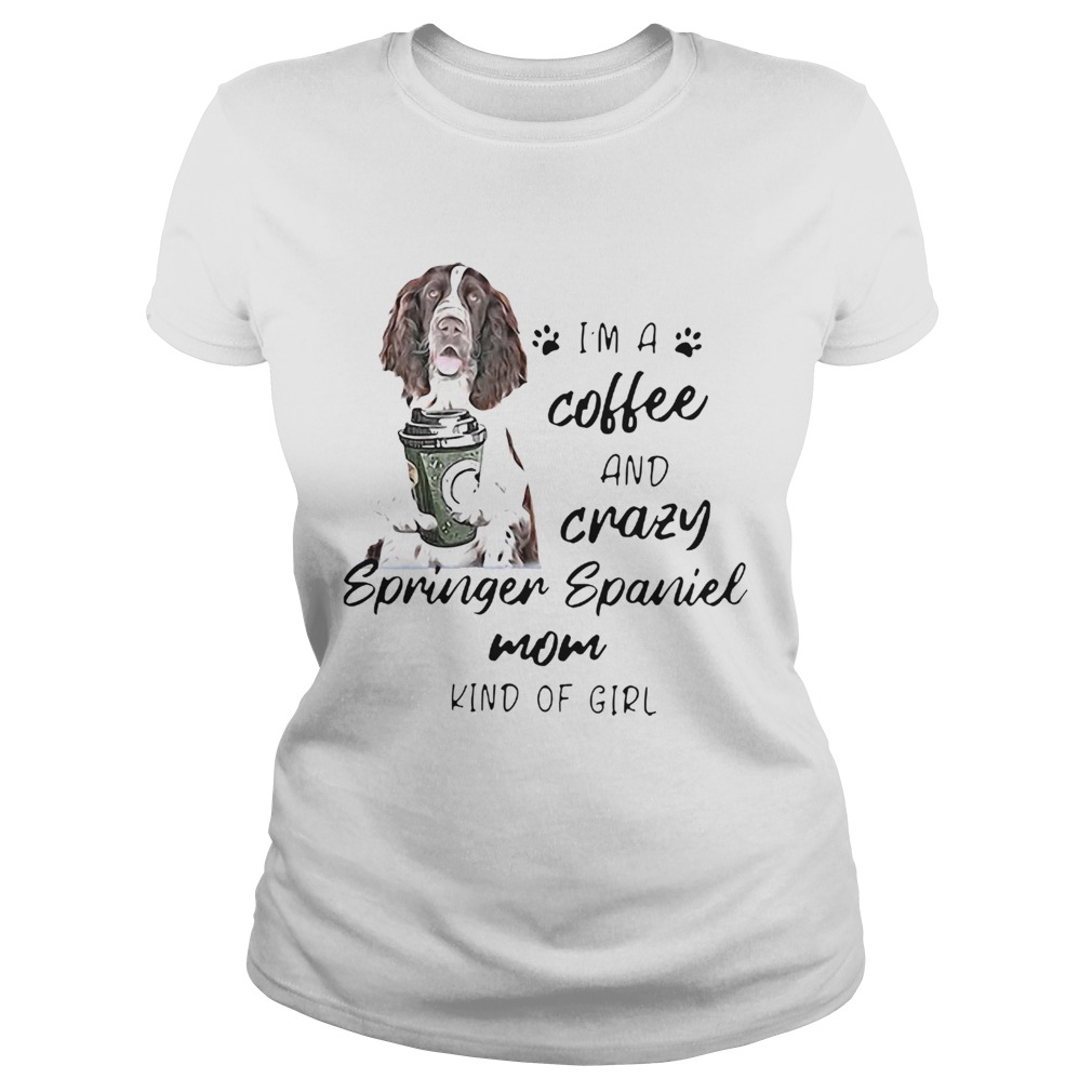 Im A Coffee And Crazy Springer Spaniel Mom Kind Of Girl Dog Lovers Classic Ladies