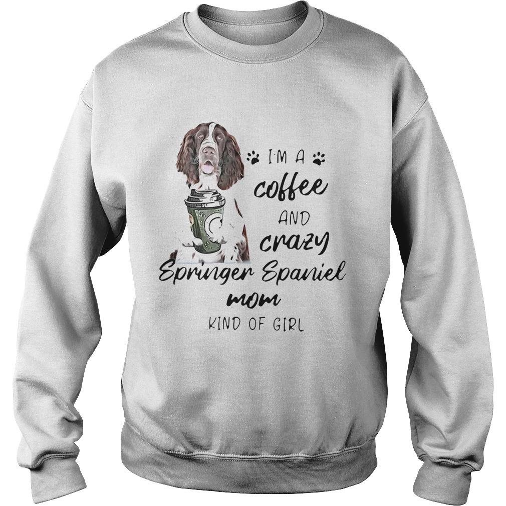 Im A Coffee And Crazy Springer Spaniel Mom Kind Of Girl Dog Lovers Sweatshirt