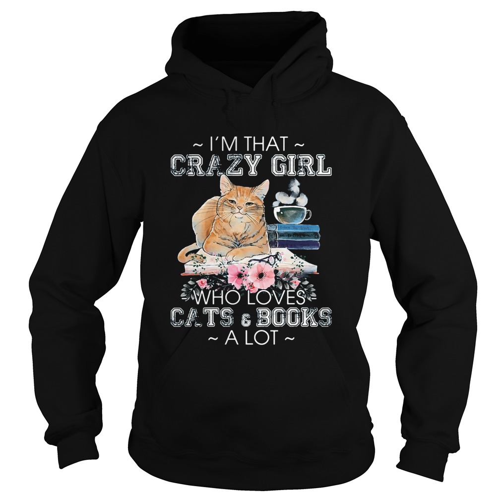 Im that crazy girl who loves cats and books a lot flowers Hoodie