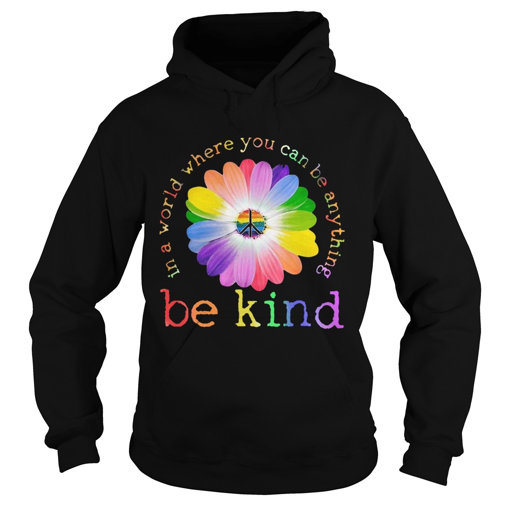 In A World Where You Can Be Anything Be Kind Hoodie