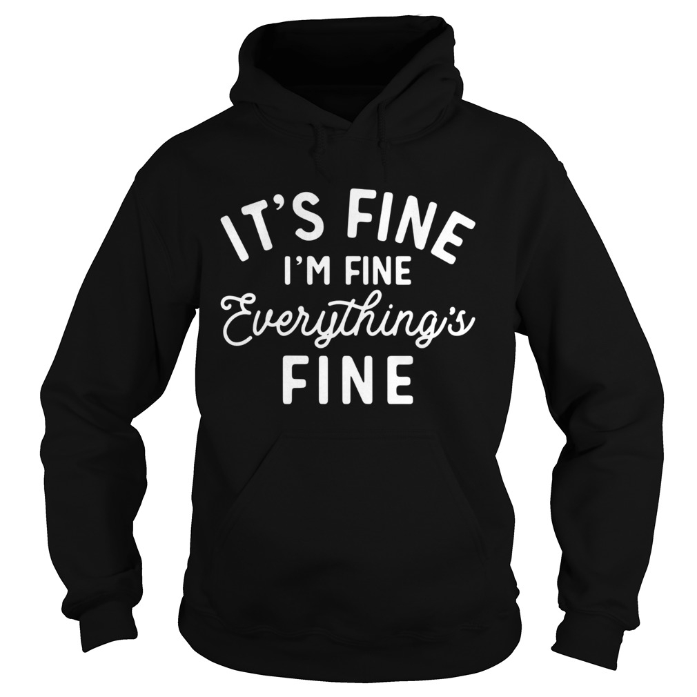 Its Fine Im Fine Everythings Fine Hoodie