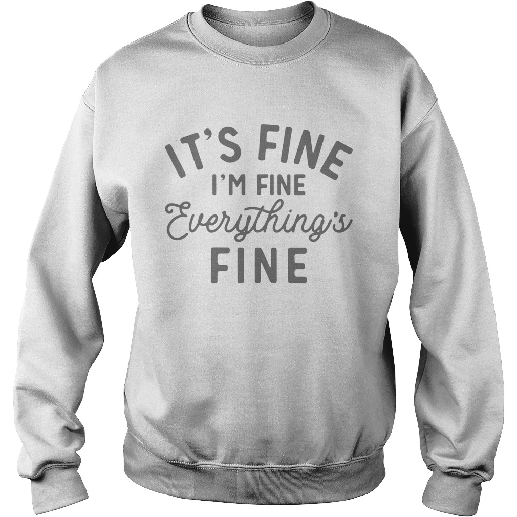 Its Fine Im Fine Everythings Fine Sweatshirt