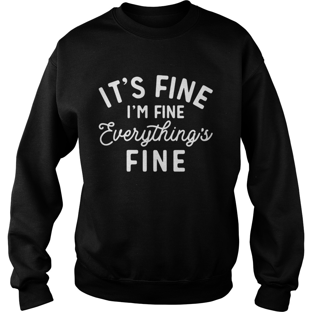 Its Fine Im Fine Everythings Fine Sweatshirt