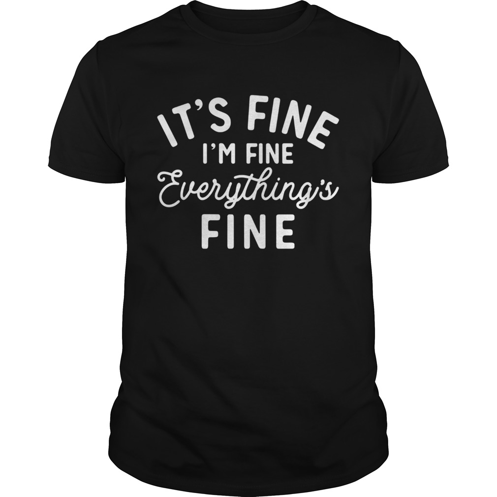 Its Fine Im Fine Everythings Fine shirt