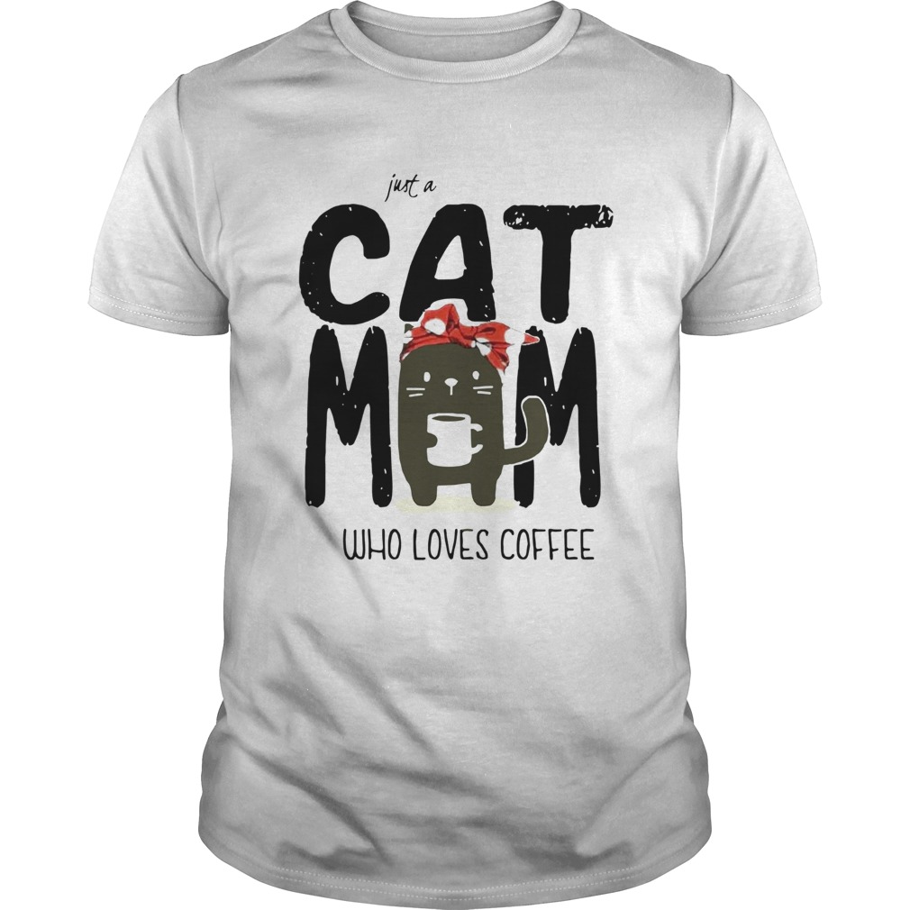 Just A Cat Mom Who Loves Coffee shirt