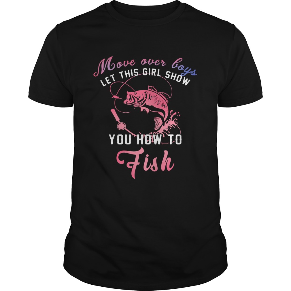 Move Over Boys Let This Girl Show You How To Fish shirt