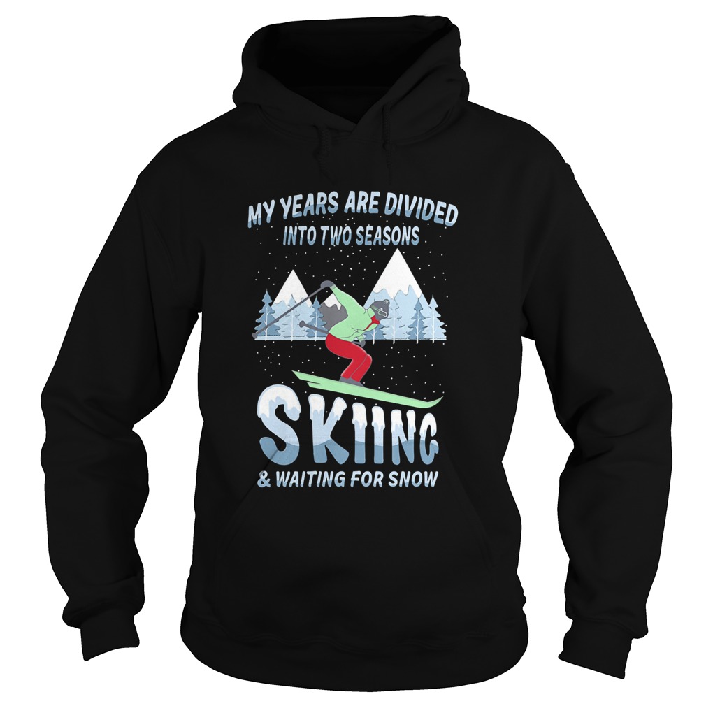 My years are divided into two seasons skiing and waiting for snow Hoodie