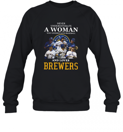 Never Underestimate A Woman Who Understands Baseball And Loves Brewers T-Shirt Unisex Sweatshirt