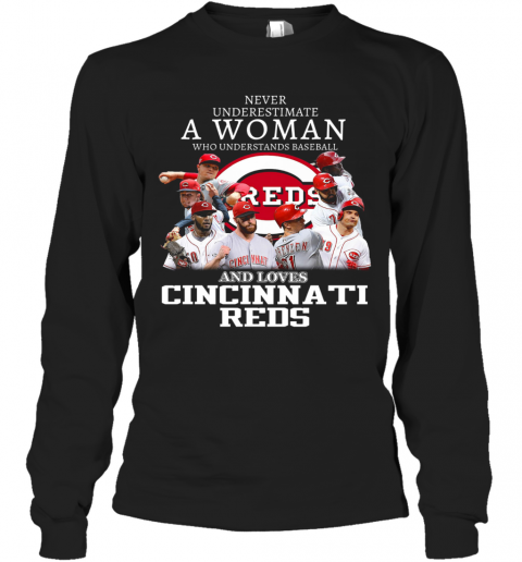 Never Underestimate A Woman Who Understands Baseball And Loves Cincinnati Reds T-Shirt Long Sleeved T-shirt 