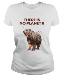 Nice Here Is No Planet B Earth Day Natural Reserve Bear  Classic Ladies