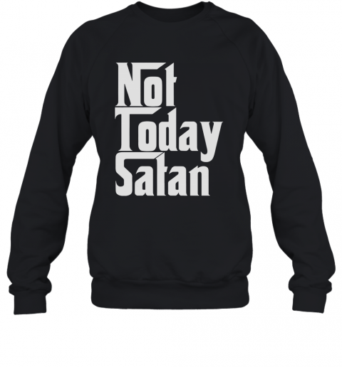 Not Today Satan T-Shirt Unisex Sweatshirt