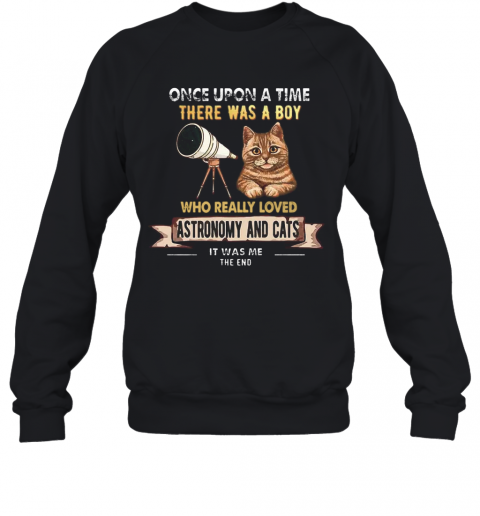 Once Upon A Time There Was A Boy Who Really Loves Astronomy And Cat T-Shirt Unisex Sweatshirt