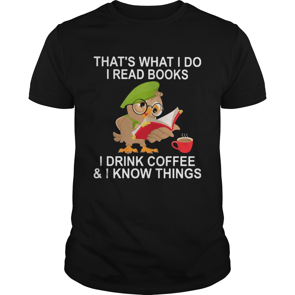 Owl glass thats what i do i read books i drink coffee and i know things shirt