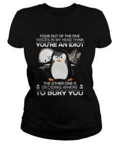 Penguin four out of the five voices in my head think youre an idiot the other one is deciding wher Classic Ladies