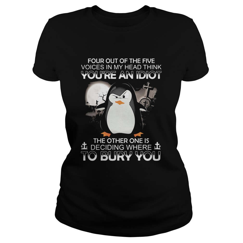 Penguin four out of the five voices in my head think youre an idiot the other one is deciding wher Classic Ladies