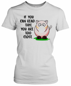 Pig If You Can Read This You'Re Too Close T-Shirt Classic Women's T-shirt