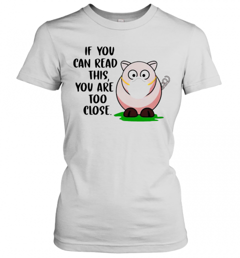 Pig If You Can Read This You'Re Too Close T-Shirt Classic Women's T-shirt