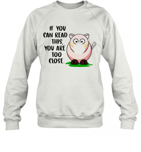 Pig If You Can Read This You'Re Too Close T-Shirt Unisex Sweatshirt