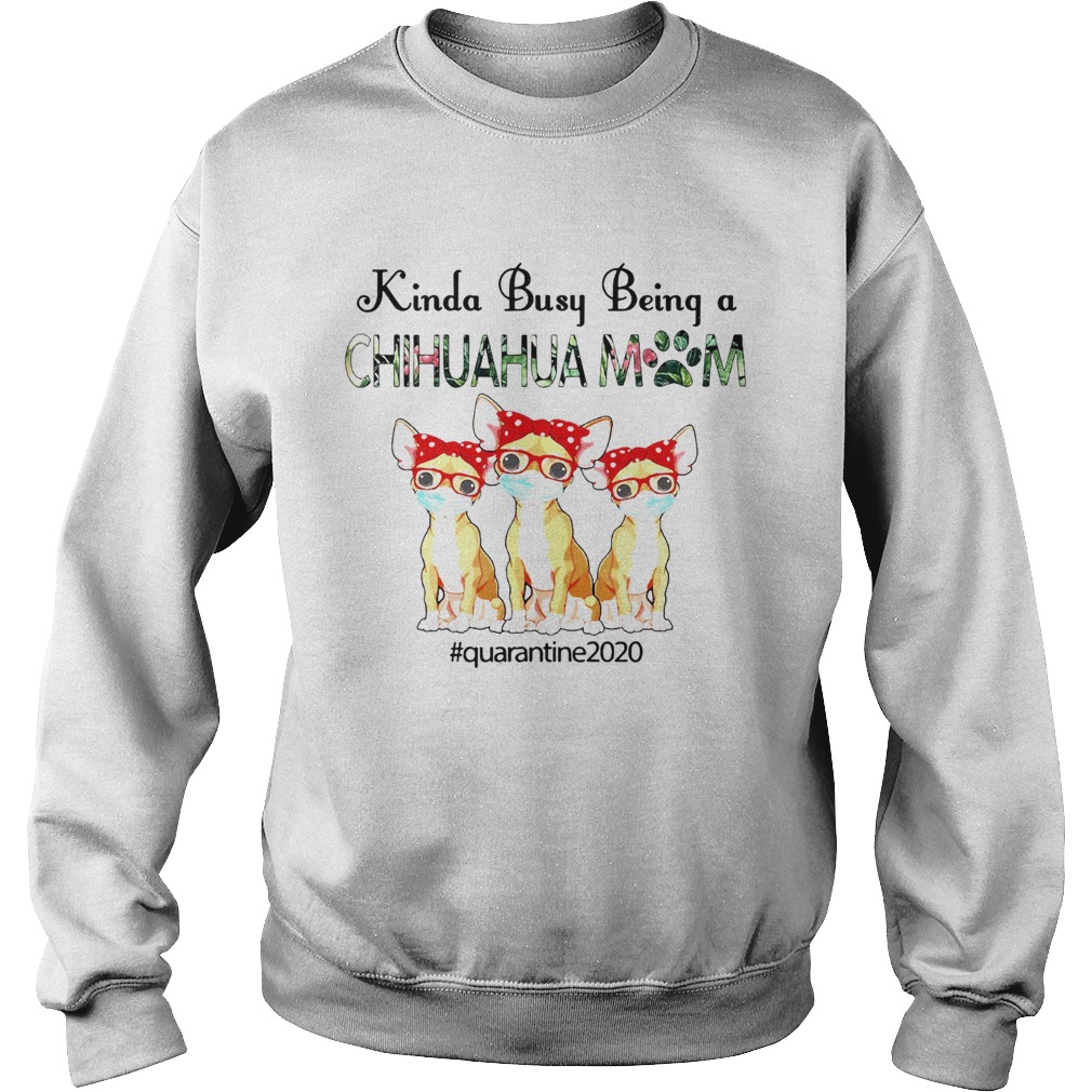 Quarantined 2020 Kinda Busy Being A Chihuahua Mom Face Mask Sweatshirt