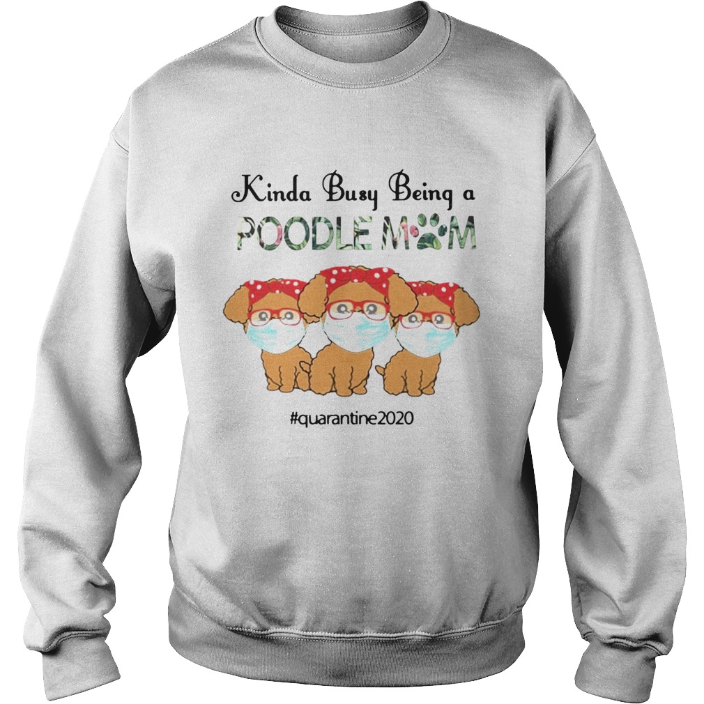 Quarantined 2020 Kinda Busy Being A Poodle Mom Face Mask Sweatshirt