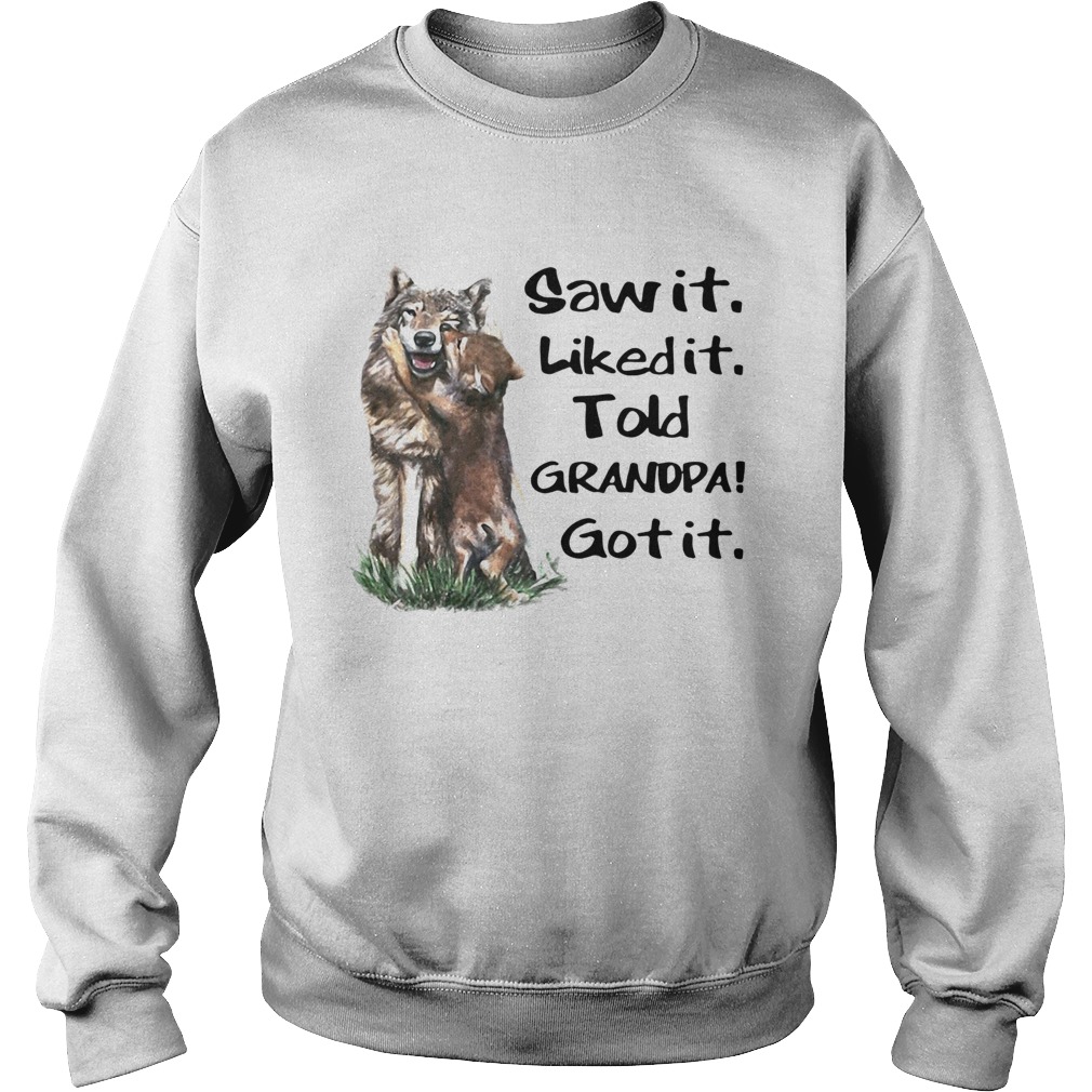 Saw It Liked It Told Grandpa Got It Sweatshirt