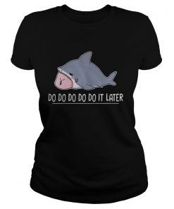 Shark Do Do Do Do Do It Later  Classic Ladies