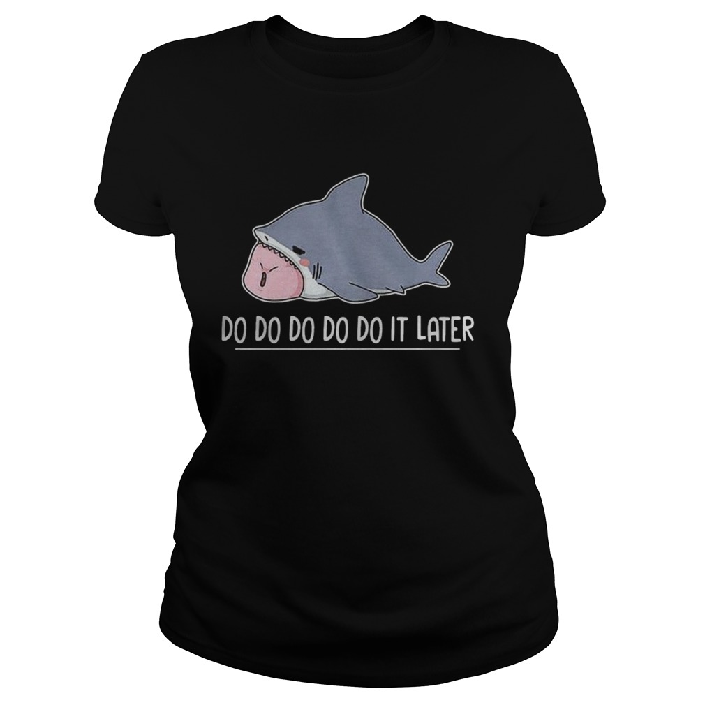 Shark Do Do Do Do Do It Later Classic Ladies