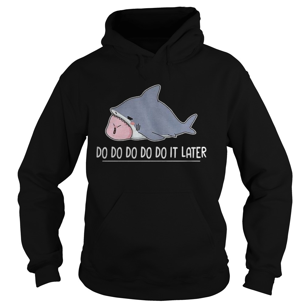 Shark Do Do Do Do Do It Later Hoodie