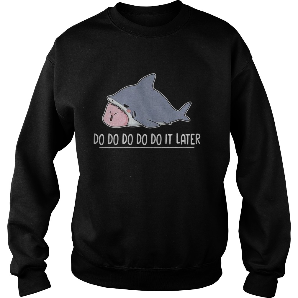 Shark Do Do Do Do Do It Later Sweatshirt